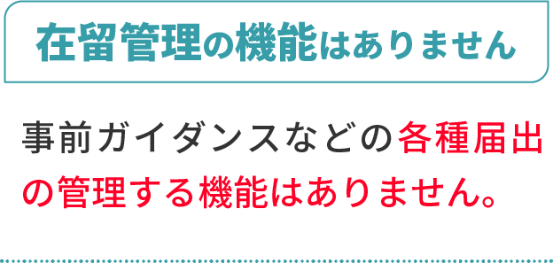 在留管理の機能はありません。事前ガイダンスなどの各種届出を管理する機能はありません。